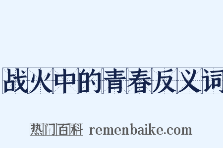战火中的青春反义词是什么意思的图片
